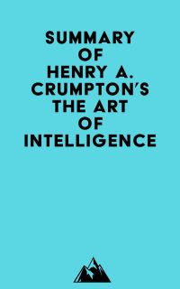 Summary of Henry A. Crumpton's The Art of Intelligence