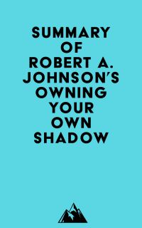 Summary of Robert A. Johnson's Owning Your Own Shadow