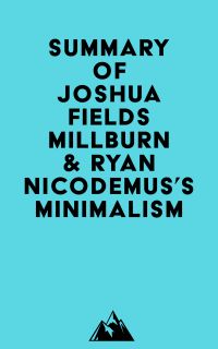 Summary of Joshua Fields Millburn & Ryan Nicodemus's Minimalism