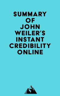 Summary of John Weiler's Instant Credibility Online