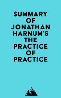 Summary of Jonathan Harnum's The Practice of Practice