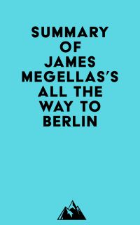 Summary of James Megellas's All the Way to Berlin