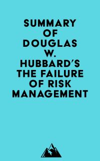 Summary of Douglas W. Hubbard's The Failure of Risk Management