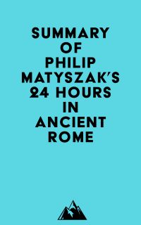 Summary of Philip Matyszak's 24 Hours in Ancient Rome