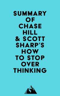 Summary of Chase Hill & Scott Sharp's How to Stop Overthinking