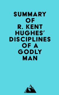 Summary of R. Kent Hughes' Disciplines of a Godly Man