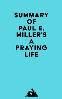 Summary of Paul E. Miller's A Praying Life