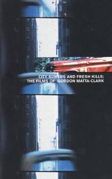 City Slivers and Fresh Kills : Films of G. Matta-Clark