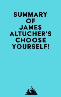 Summary of James Altucher's Choose Yourself!