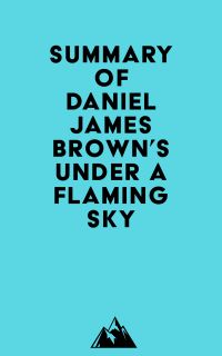 Summary of Daniel James Brown's Under a Flaming Sky