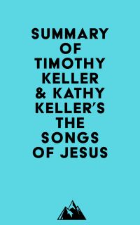 Summary of Timothy Keller & Kathy Keller's The Songs of Jesus