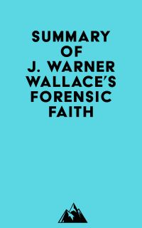 Summary of J. Warner Wallace's Forensic Faith