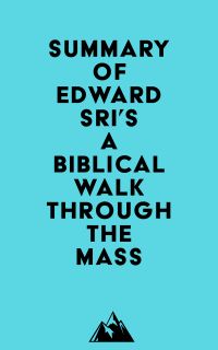 Summary of Edward Sri's A Biblical Walk Through The Mass