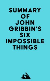 Summary of John Gribbin's Six Impossible Things