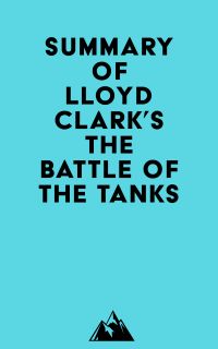 Summary of Lloyd Clark's The Battle of the Tanks