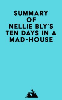 Summary of Nellie Bly's Ten Days in a Mad-House