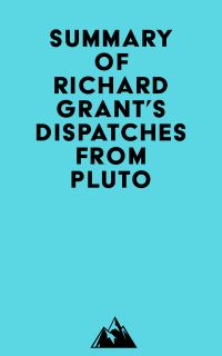 Summary of Richard Grant's Dispatches from Pluto